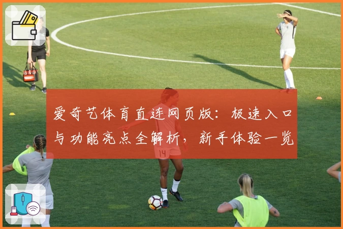 爱奇艺体育直连网页版:极速入口与功能亮点全解析,新手体验一览