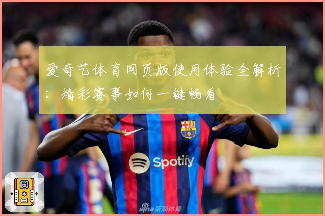 爱奇艺体育网页版使用体验全解析：精彩赛事如何一键畅看