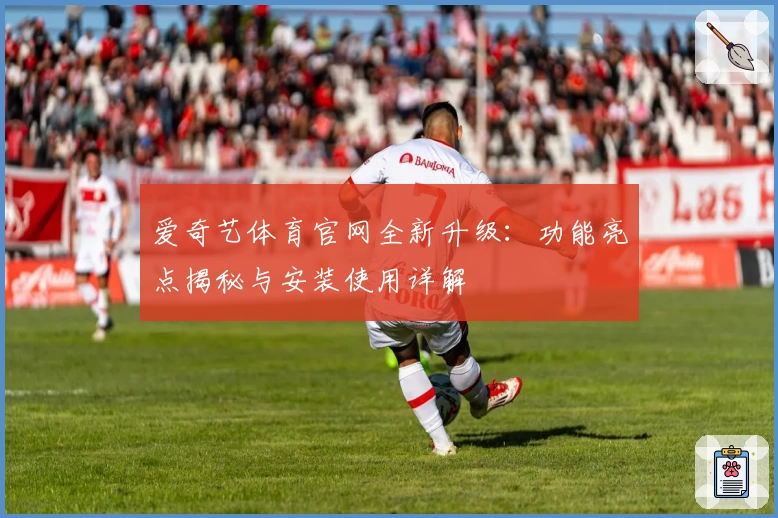 爱奇艺体育官网全新升级:功能亮点揭秘与安装使用详解