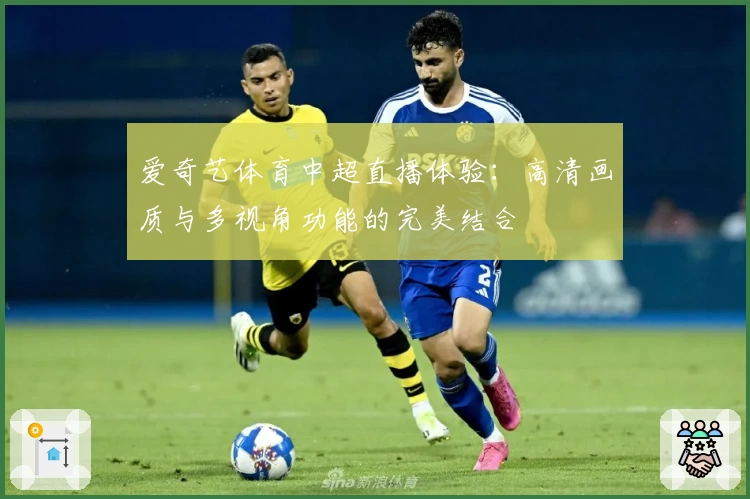 爱奇艺体育中超直播体验：高清画质与多视角功能的完美结合