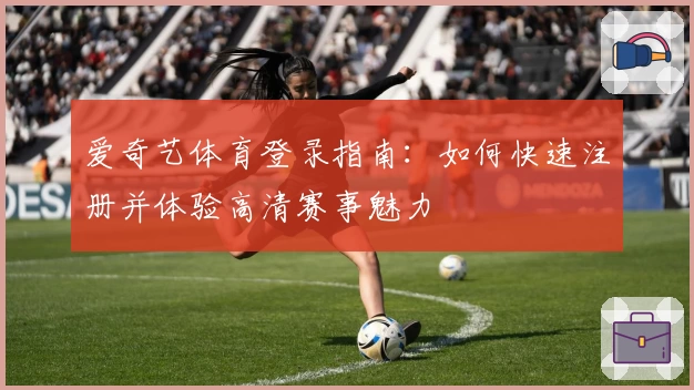 爱奇艺体育登录指南：如何快速注册并体验高清赛事魅力
