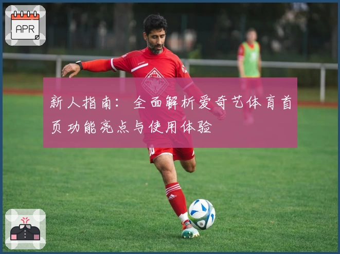新人指南：全面解析爱奇艺体育首页功能亮点与使用体验