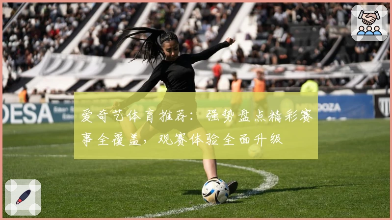 爱奇艺体育推荐：强势盘点精彩赛事全覆盖，观赛体验全面升级